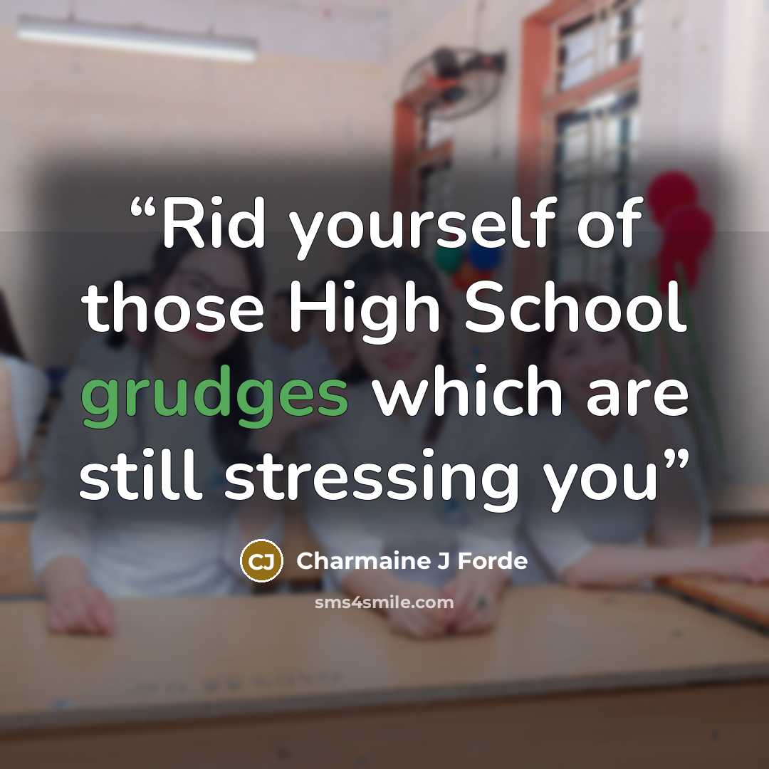 “Rid yourself of those High School grudges which are still stressing you” quote by Charmaine J Forde