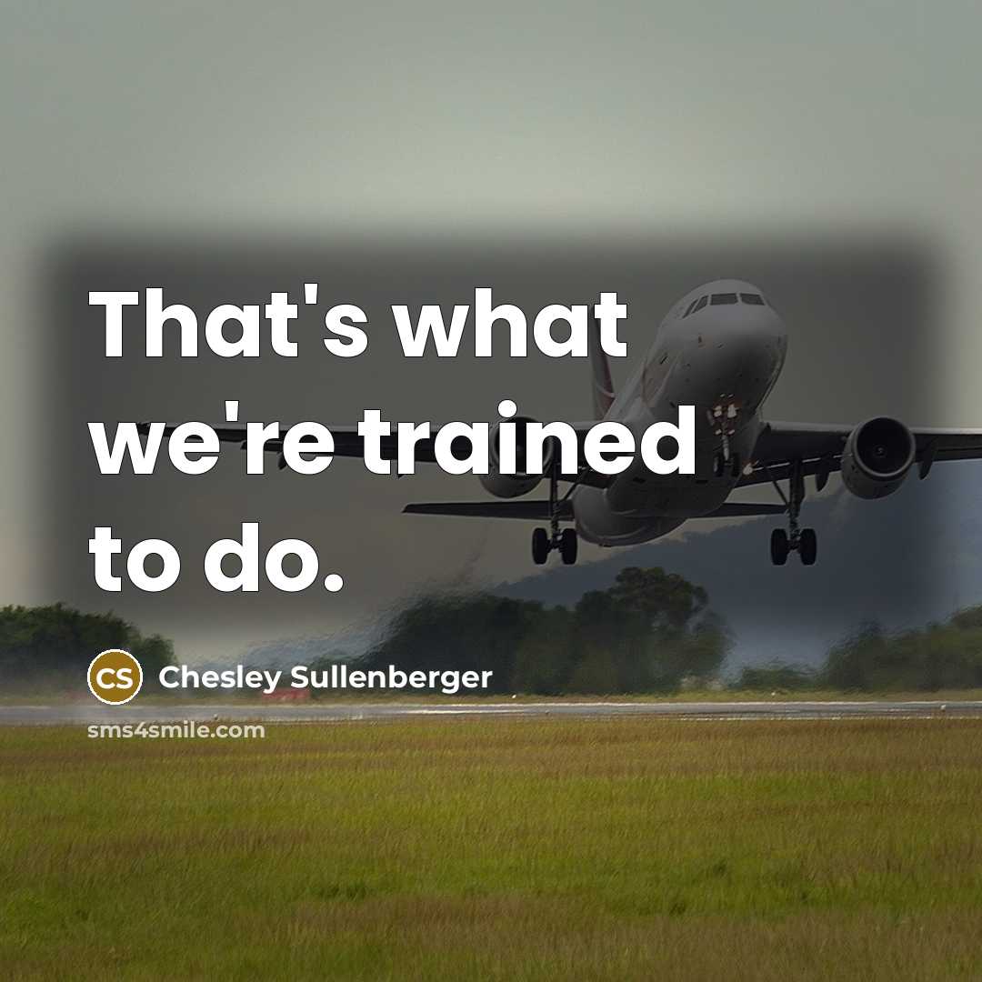 “That's what we're trained to do.…” quote by Chesley Sullenberger