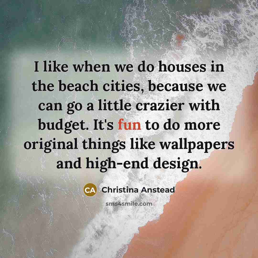 “I like when we do houses in the beach cities,…” quote by Christina Anstead