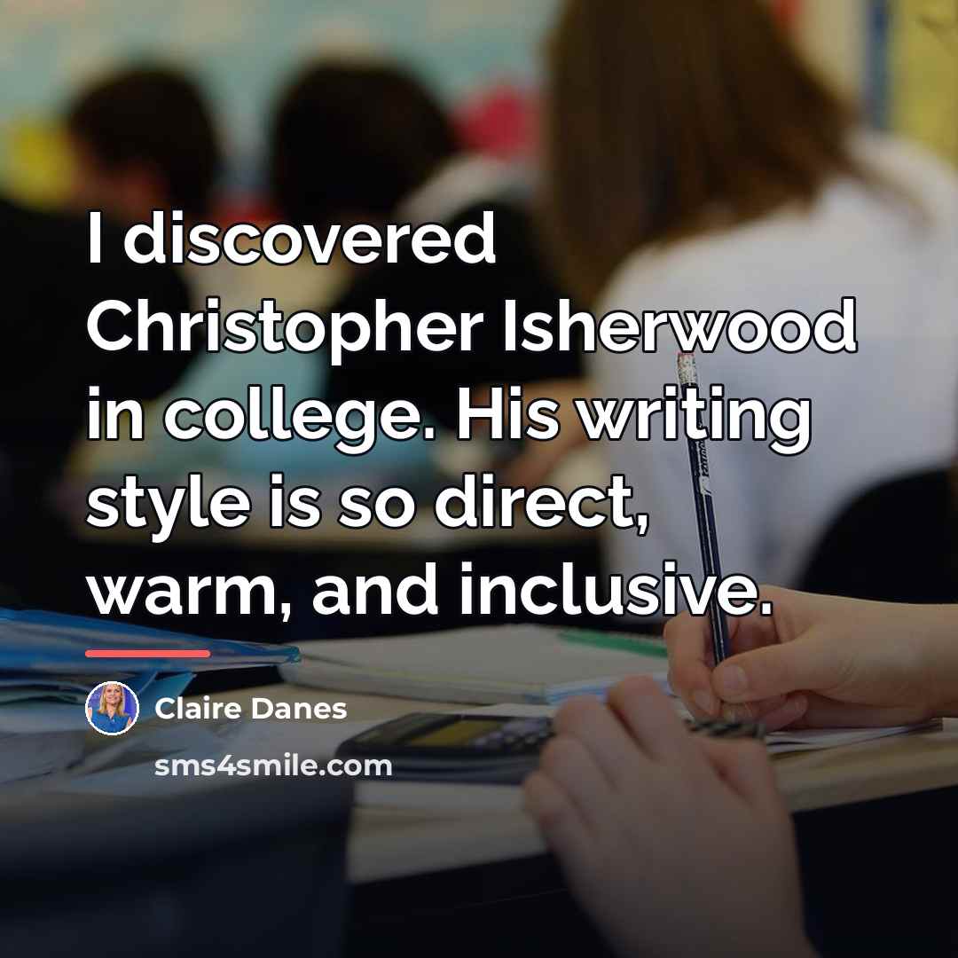 “I discovered Christopher Isherwood in college. His writing style is…” quote by Claire Danes