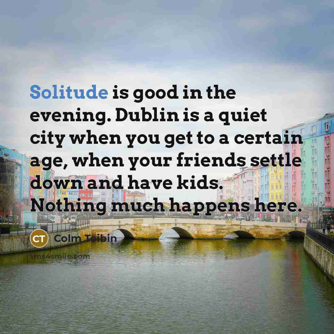 “Solitude is good in the evening. Dublin is a quiet…” quote by Colm Toibin