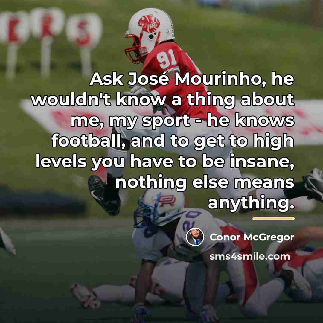 “Ask José Mourinho, he wouldn't know a thing about me,…” quote by Conor McGregor