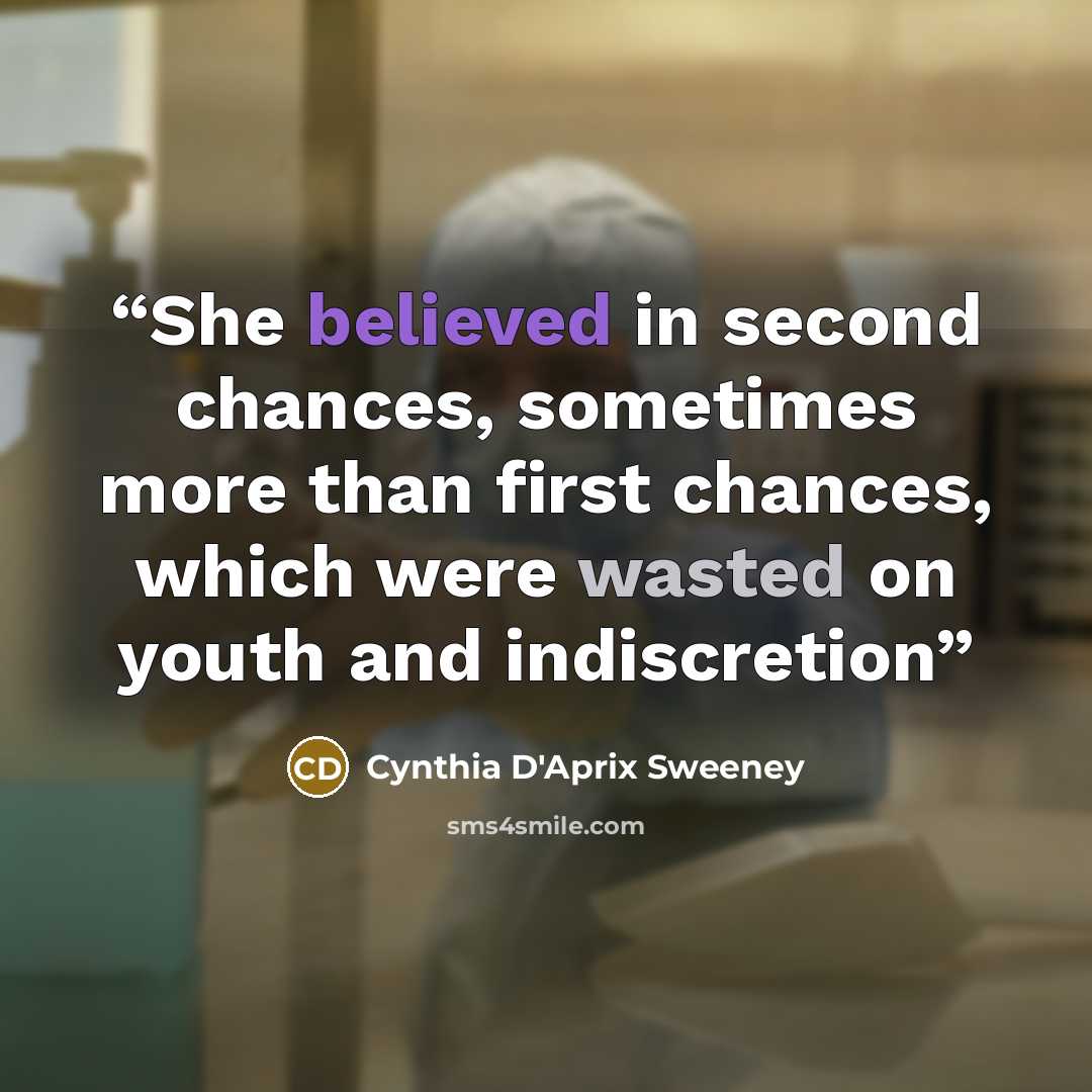 “She believed in second chances, sometimes more than first chances, which were wasted on youth and indiscretion” quote by Cynthia D'Aprix Sweeney