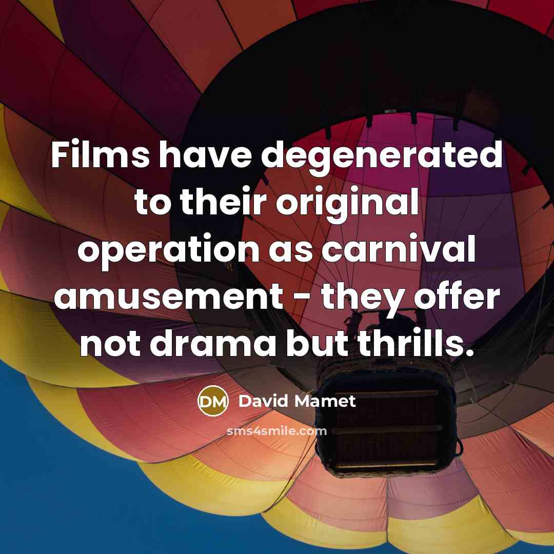 “Films have degenerated to their original operation as carnival amusement…” quote by David Mamet