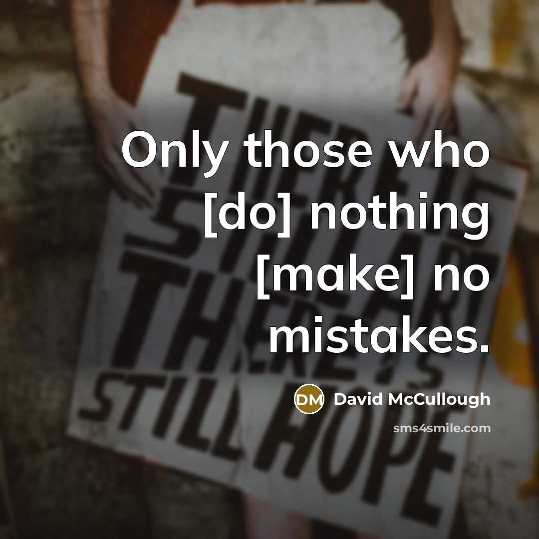“Only those who [do] nothing [make] no mistakes.” quote by David McCullough