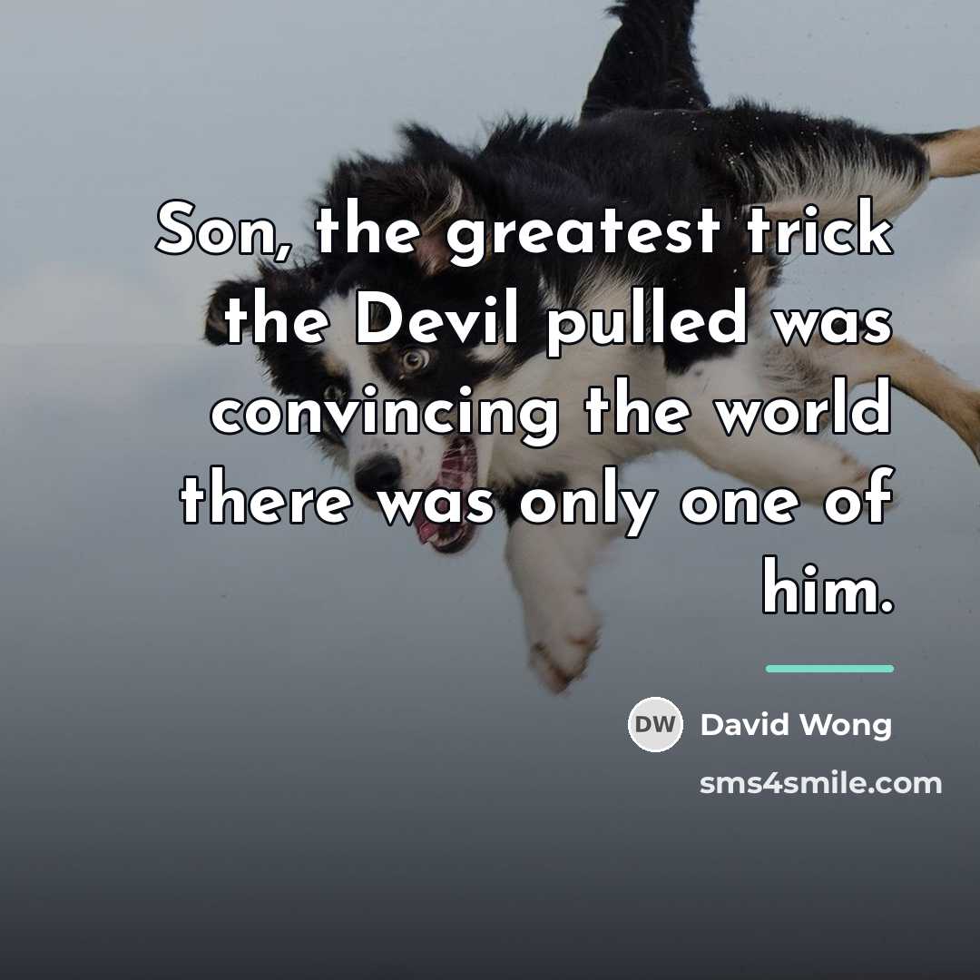 “Son, the greatest trick the Devil pulled was convincing the…” quote by David Wong