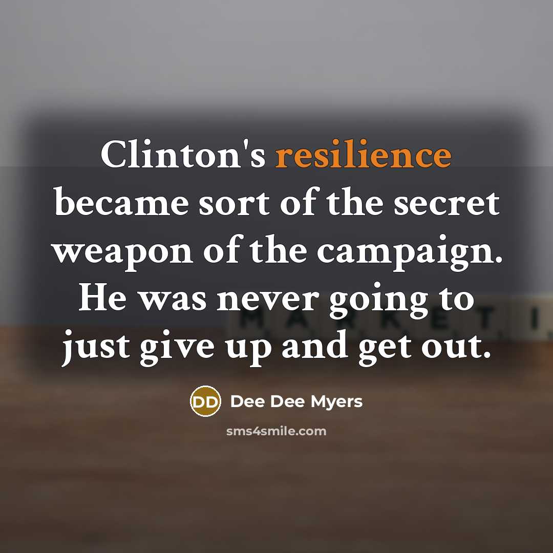 “Clinton's resilience became sort of the secret weapon of the…” quote by Dee Dee Myers