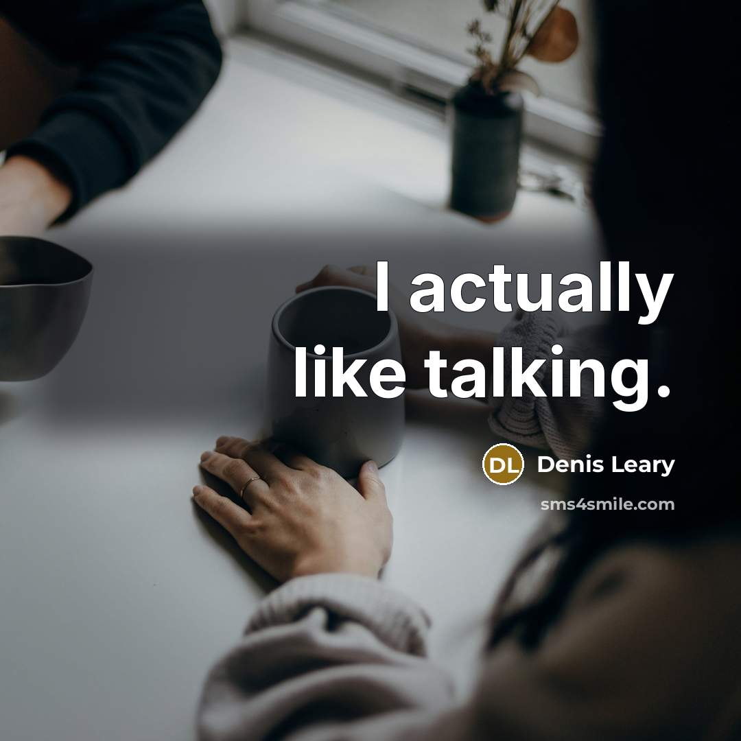 “I actually like talking.” quote by Denis Leary