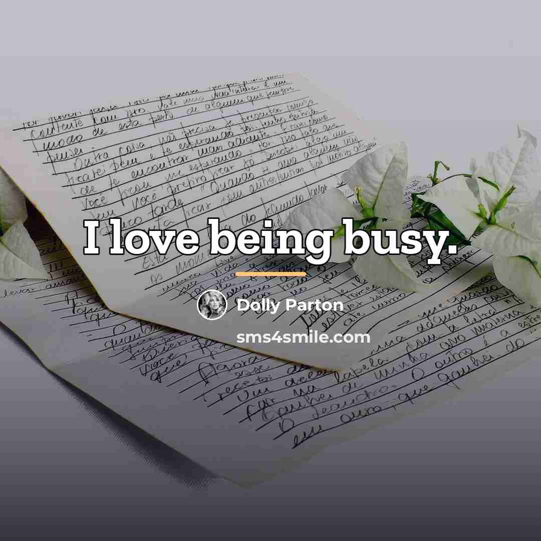 “I love being busy.…” quote by Dolly Parton