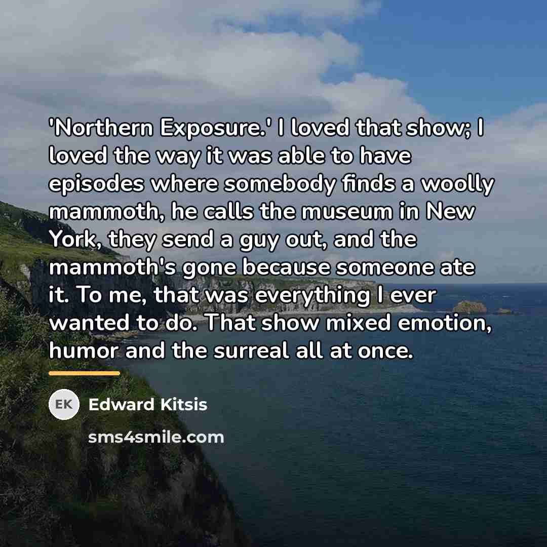 “'Northern Exposure.' I loved that show; I loved the way…” quote by Edward Kitsis