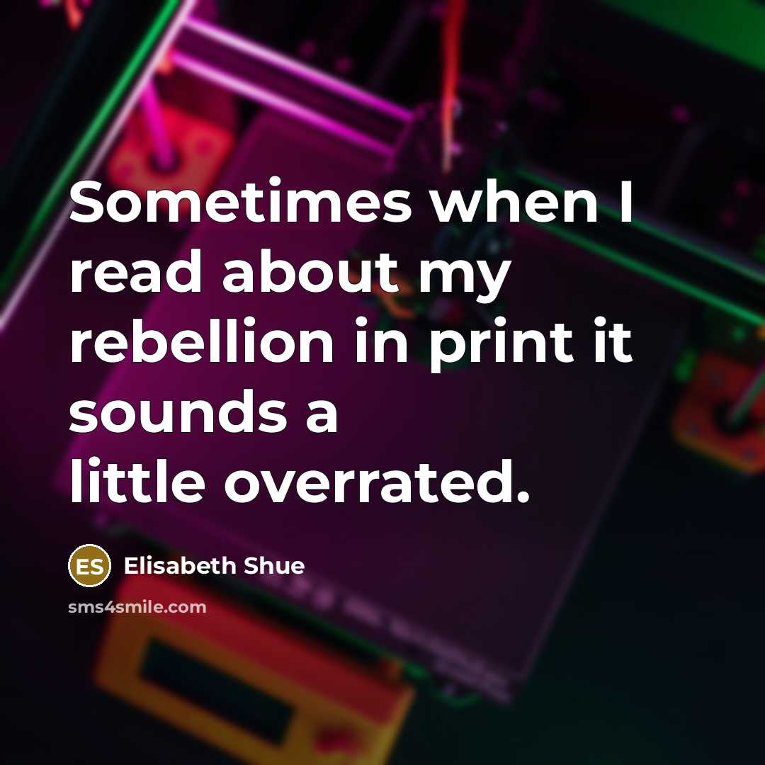 “Sometimes when I read about my rebellion in print it…” quote by Elisabeth Shue