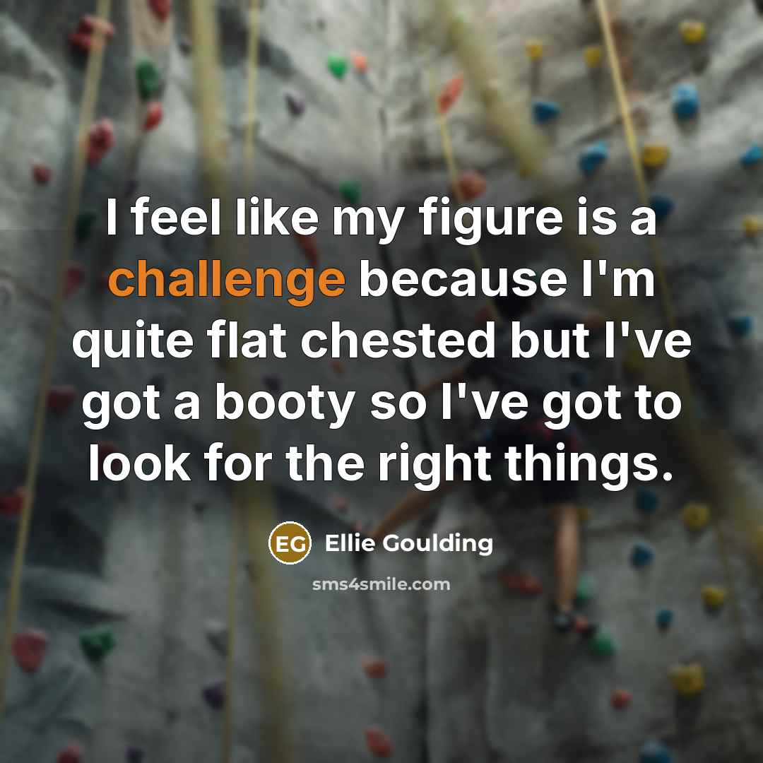 “I feel like my figure is a challenge because I'm…” quote by Ellie Goulding