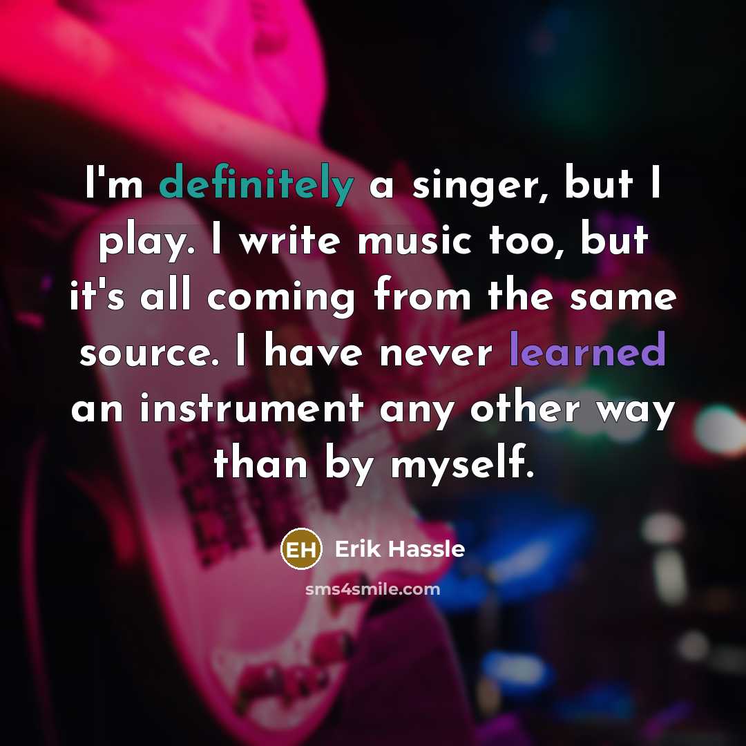 “I'm definitely a singer, but I play. I write music…” quote by Erik Hassle