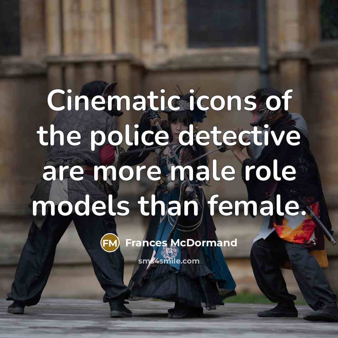 “Cinematic icons of the police detective are more male role…” quote by Frances McDormand