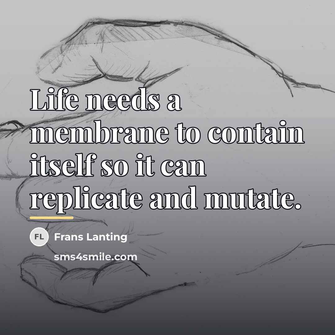 “Life needs a membrane to contain itself so it can…” quote by Frans Lanting