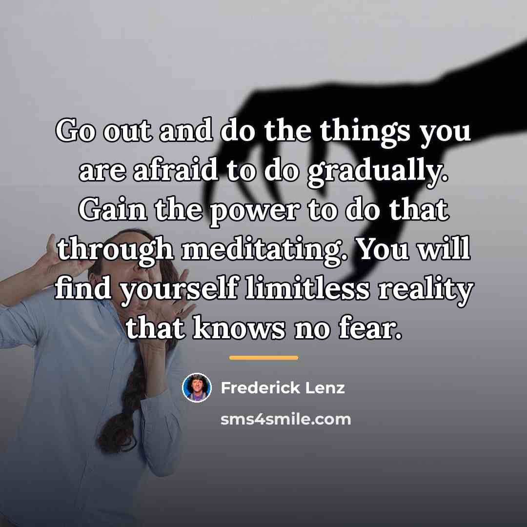 “Go out and do the things you are afraid to…” quote by Frederick Lenz