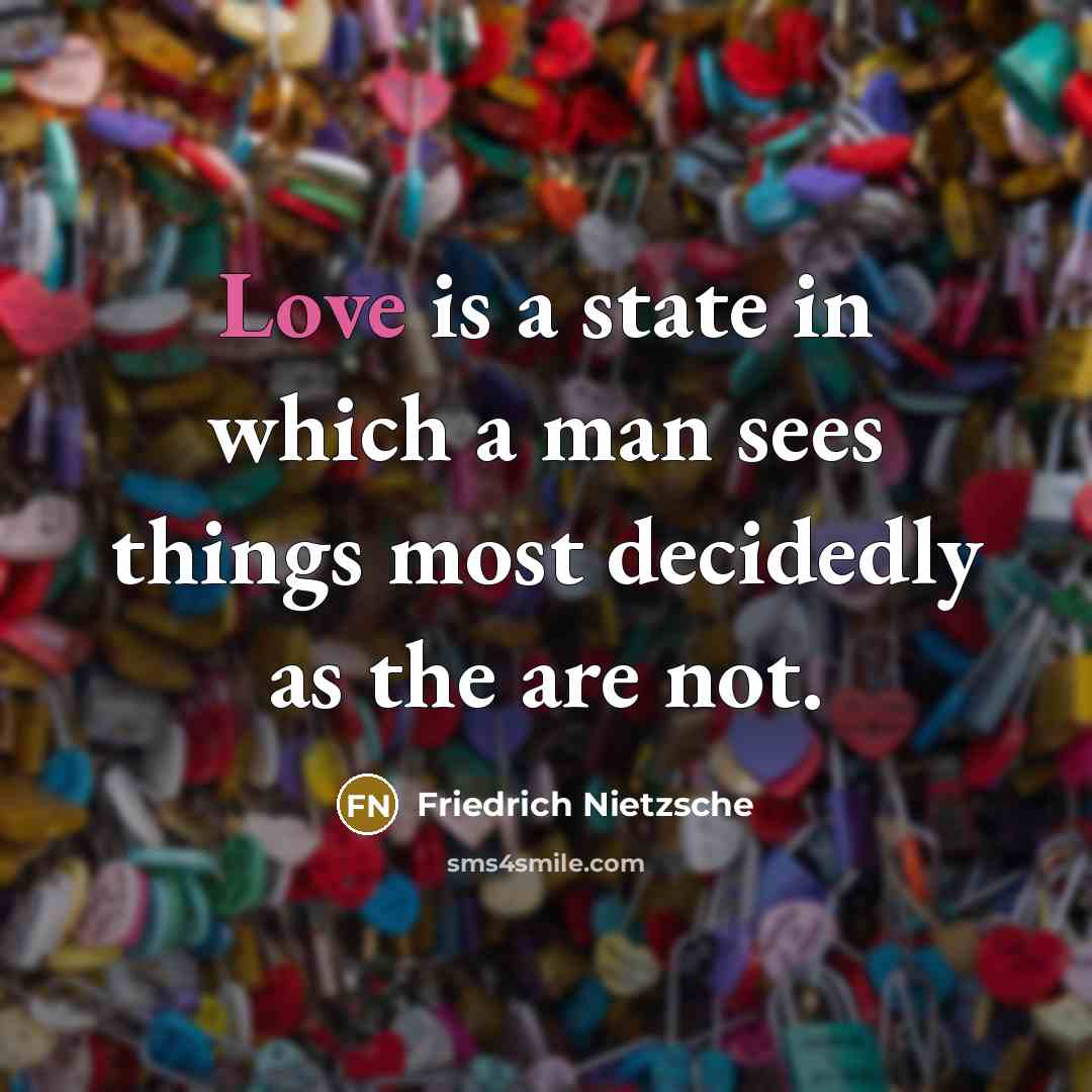 “Love is a state in which a man sees things…” quote by Friedrich Nietzsche