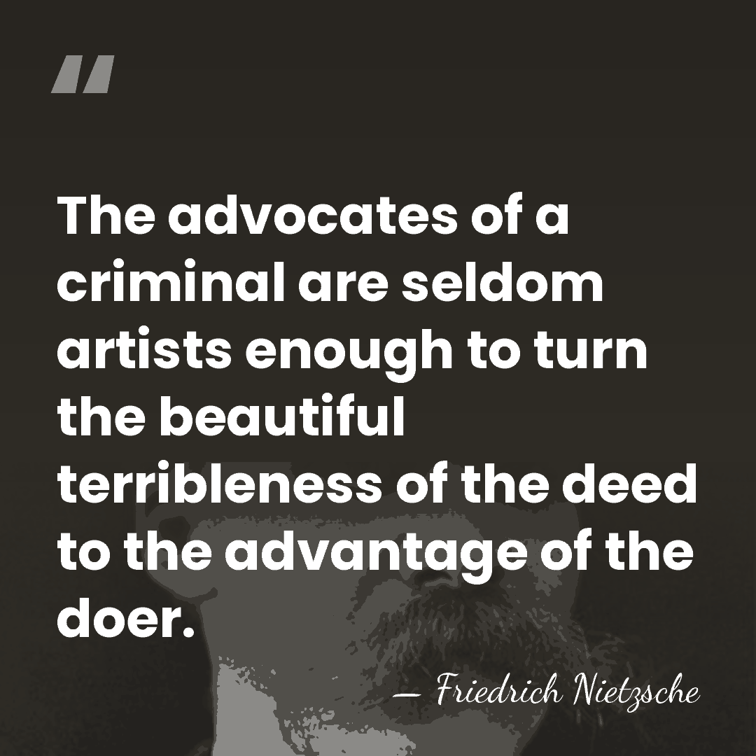 The advocates of a criminal are seldom artists enough to turn the&hellip; - Friedrich Nietzsche