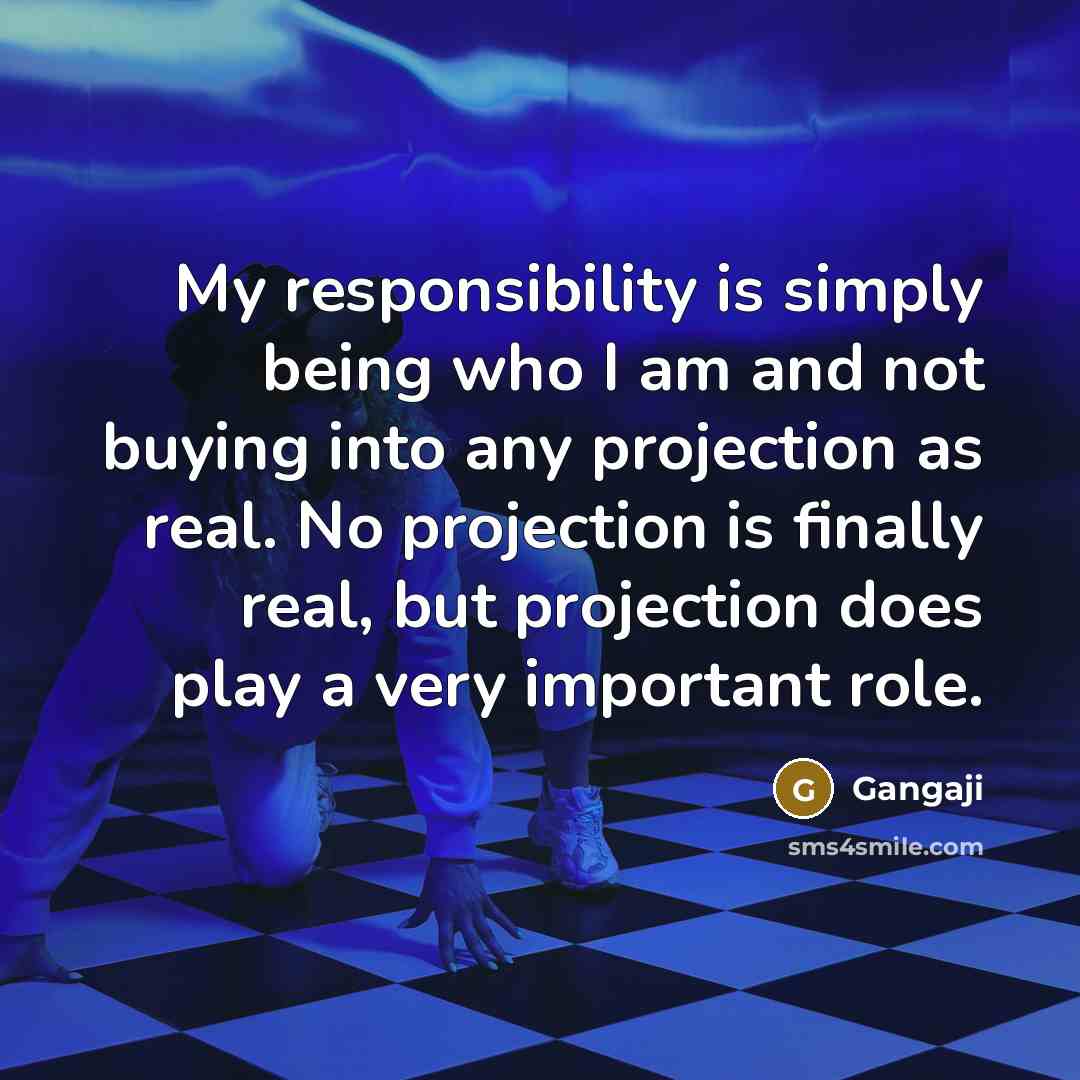 “My responsibility is simply being who I am and not…” quote by Gangaji