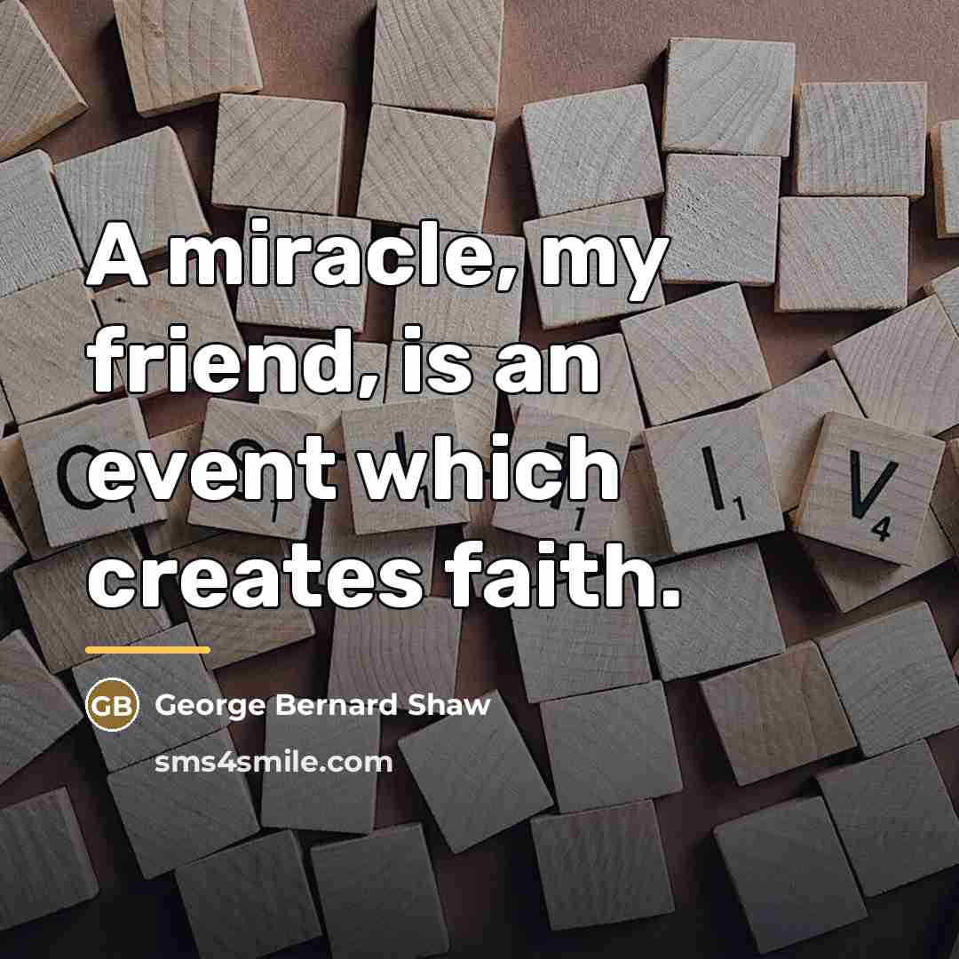 “A miracle, my friend, is an event which creates faith.…” quote by George Bernard Shaw