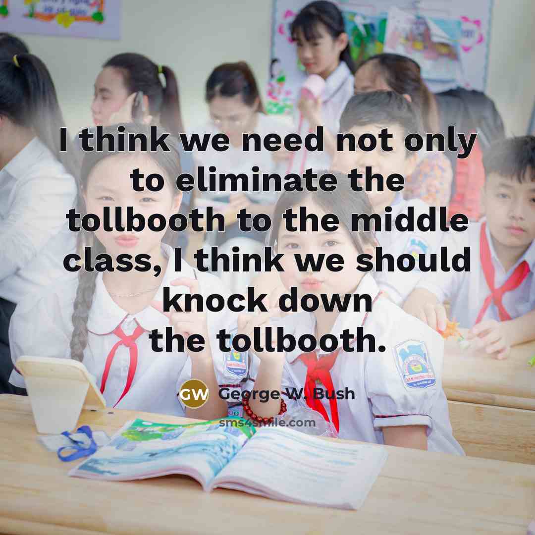 “I think we need not only to eliminate the tollbooth…” quote by George W. Bush
