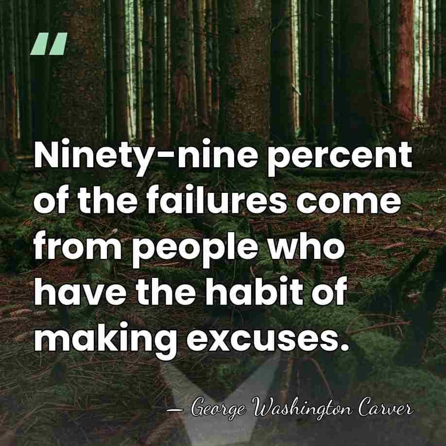 Ninety-nine percent of the failures come from people who have the habit&hellip; - George Washington Carver