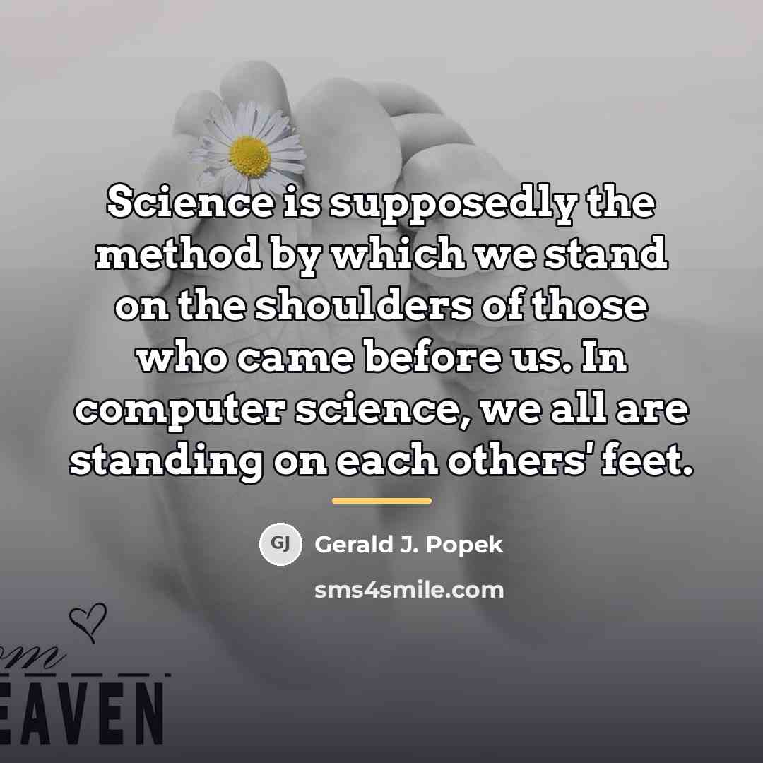 “Science is supposedly the method by which we stand on…” quote by Gerald J. Popek