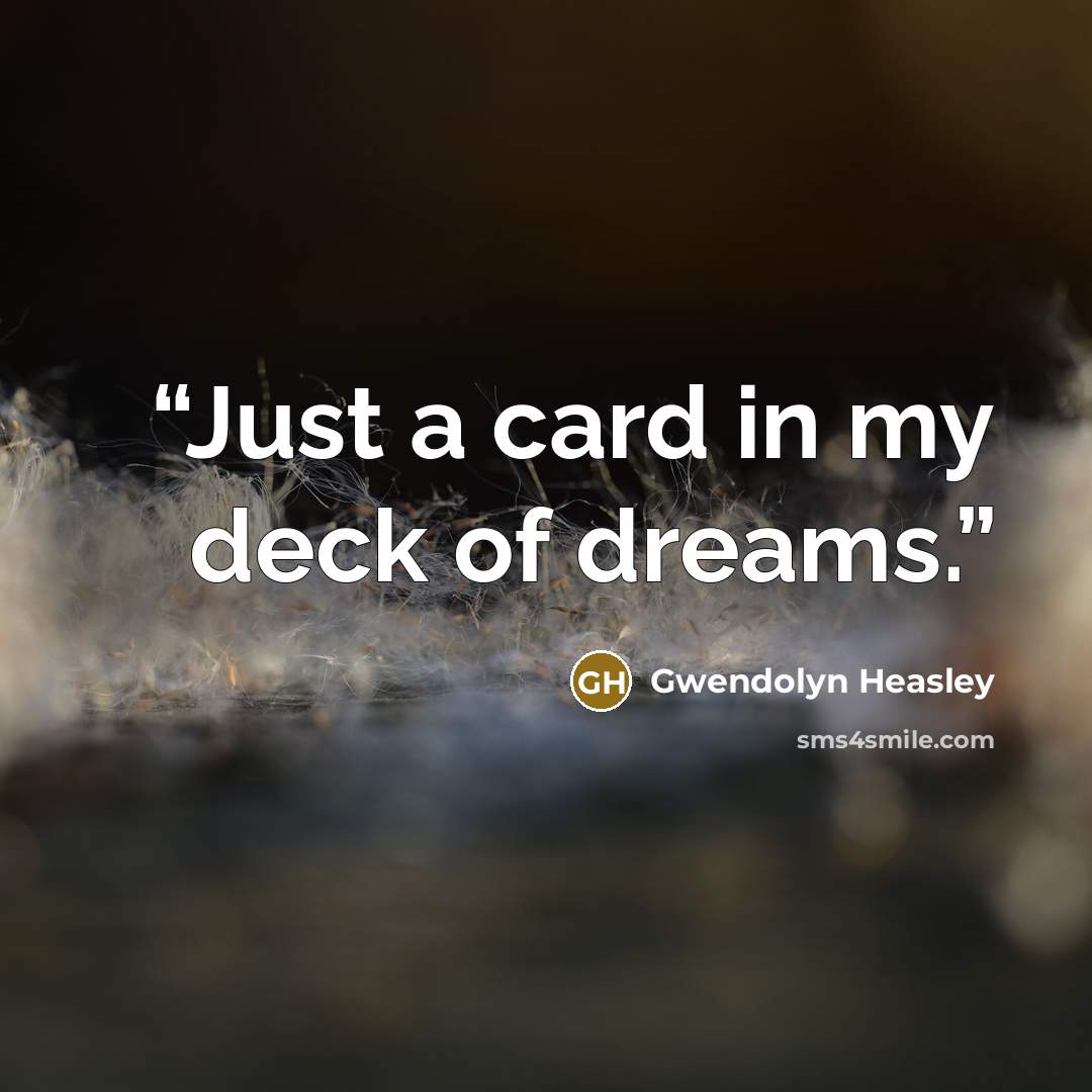 “Just a card in my deck of dreams.” quote by Gwendolyn Heasley