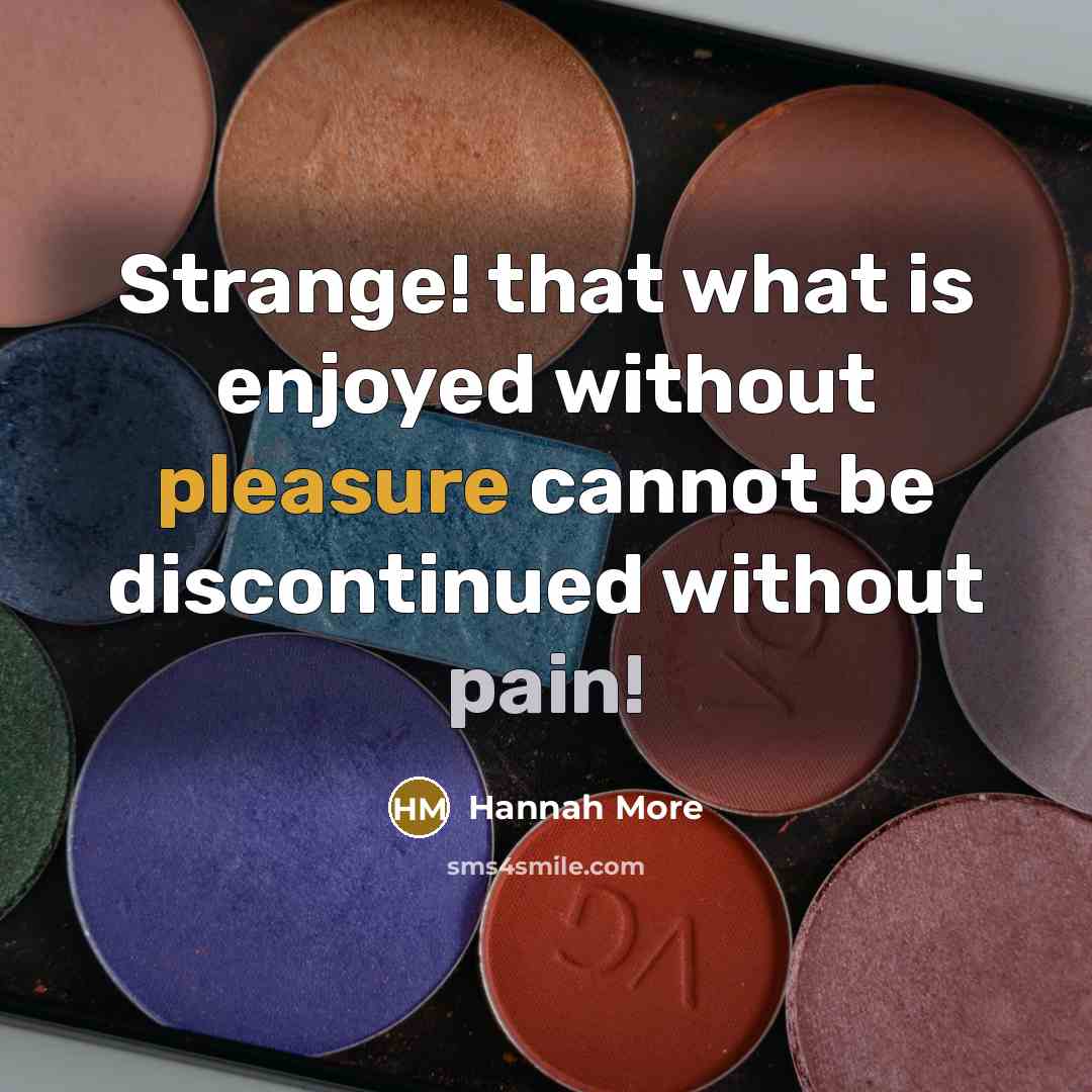 “Strange! that what is enjoyed without pleasure cannot be discontinued…” quote by Hannah More