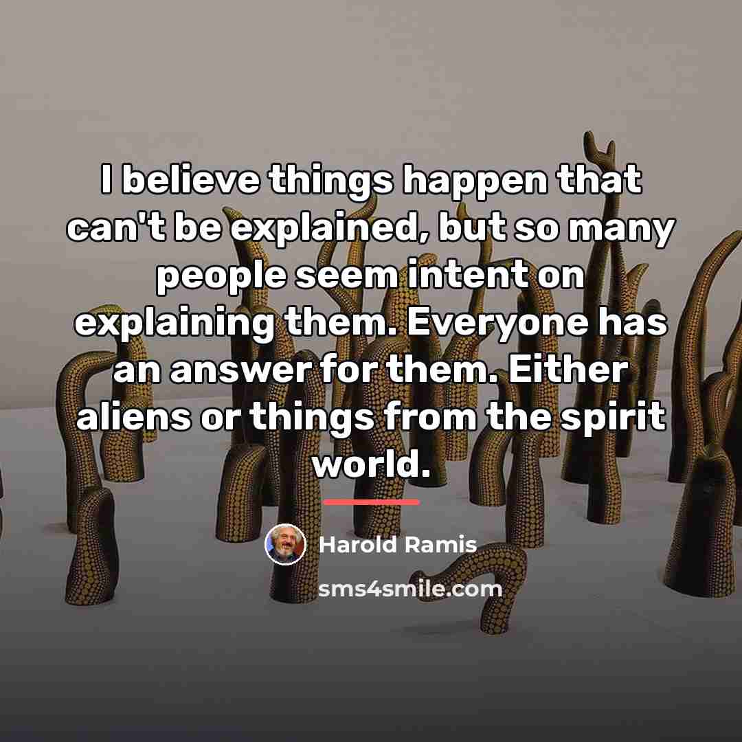 “I believe things happen that can't be explained, but so…” quote by Harold Ramis