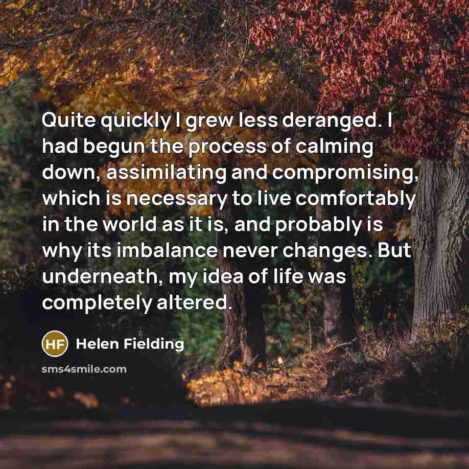 “Quite quickly I grew less deranged. I had begun the…” quote by Helen Fielding