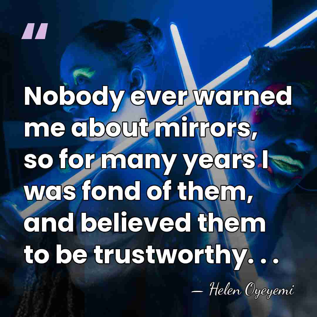 Nobody ever warned me about mirrors, so for many years I was&hellip; - Helen Oyeyemi