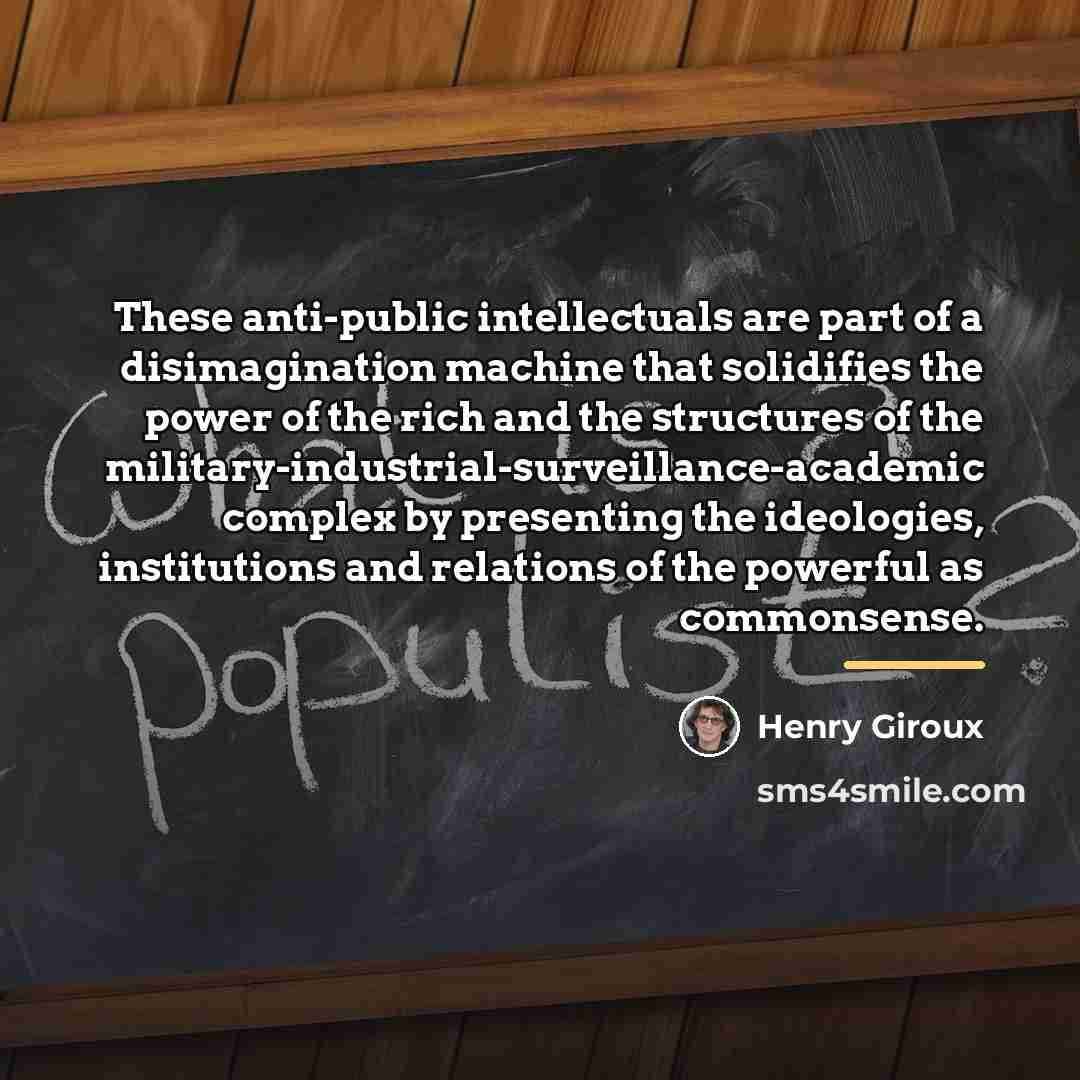 “These anti-public intellectuals are part of a disimagination machine that…” quote by Henry Giroux