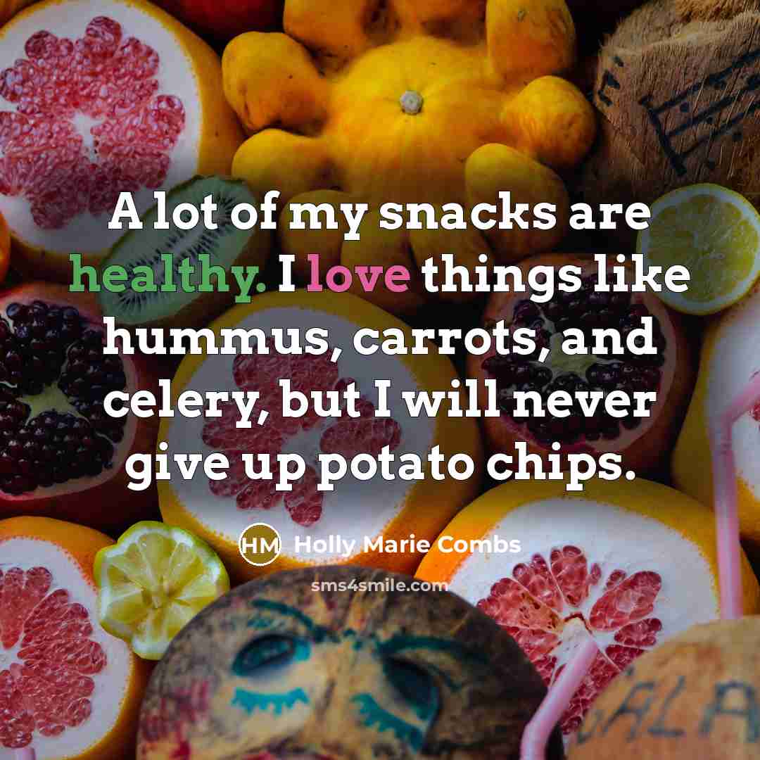 “A lot of my snacks are healthy. I love things like hummus, carrots, and celery, but I will never give up potato chips.” quote by Holly Marie Combs