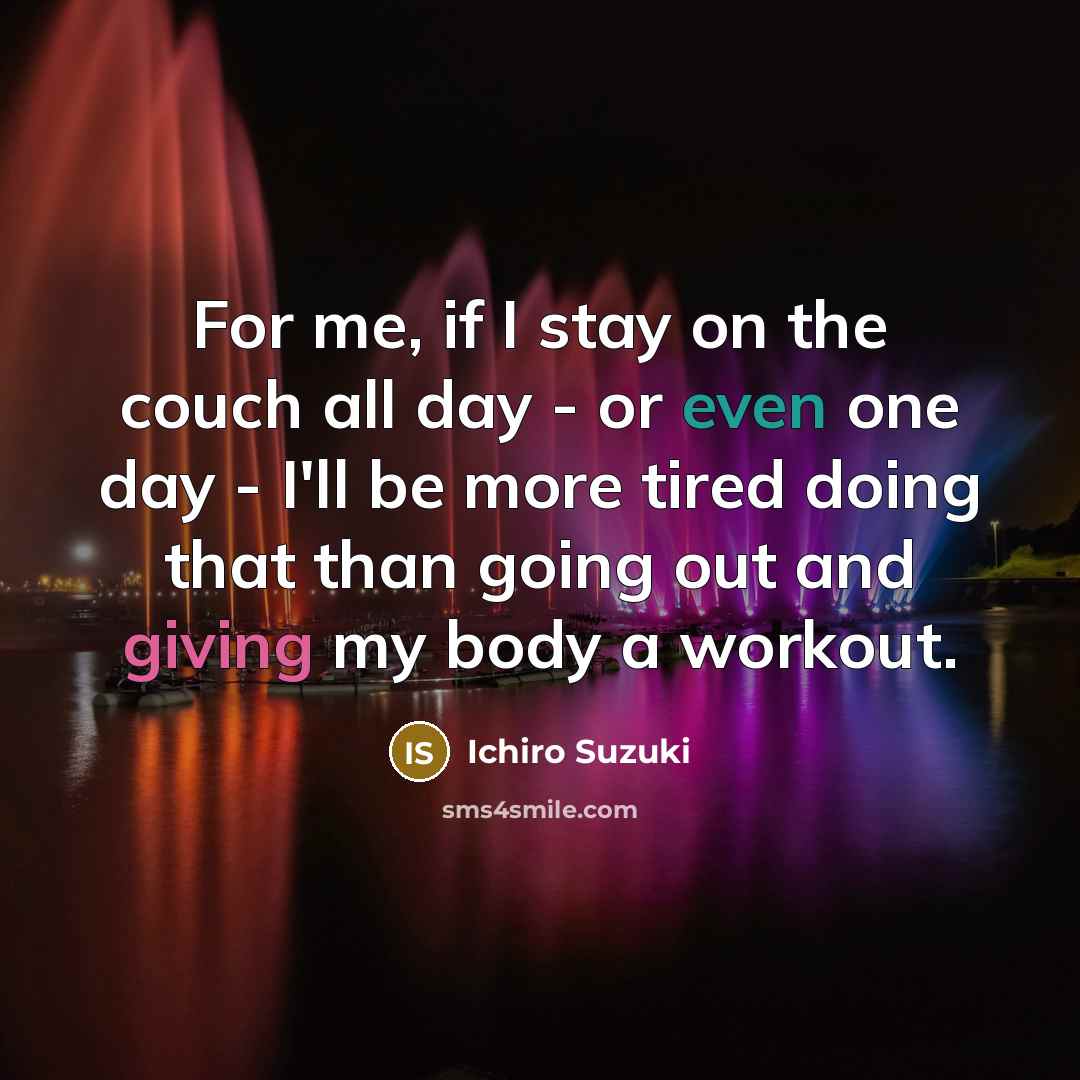 “For me, if I stay on the couch all day…” quote by Ichiro Suzuki
