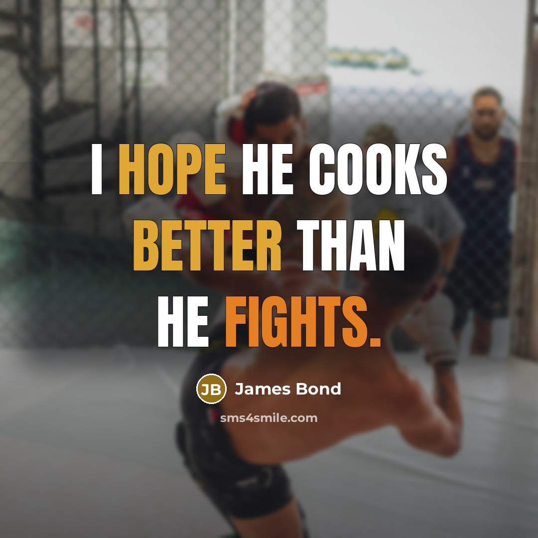 “I hope he cooks better than he fights.” quote by James Bond