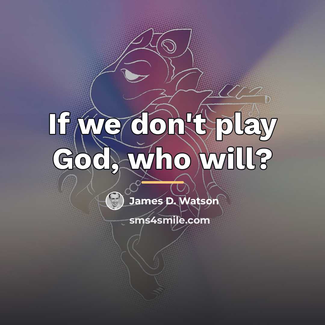 “If we don't play God, who will?…” quote by James D. Watson