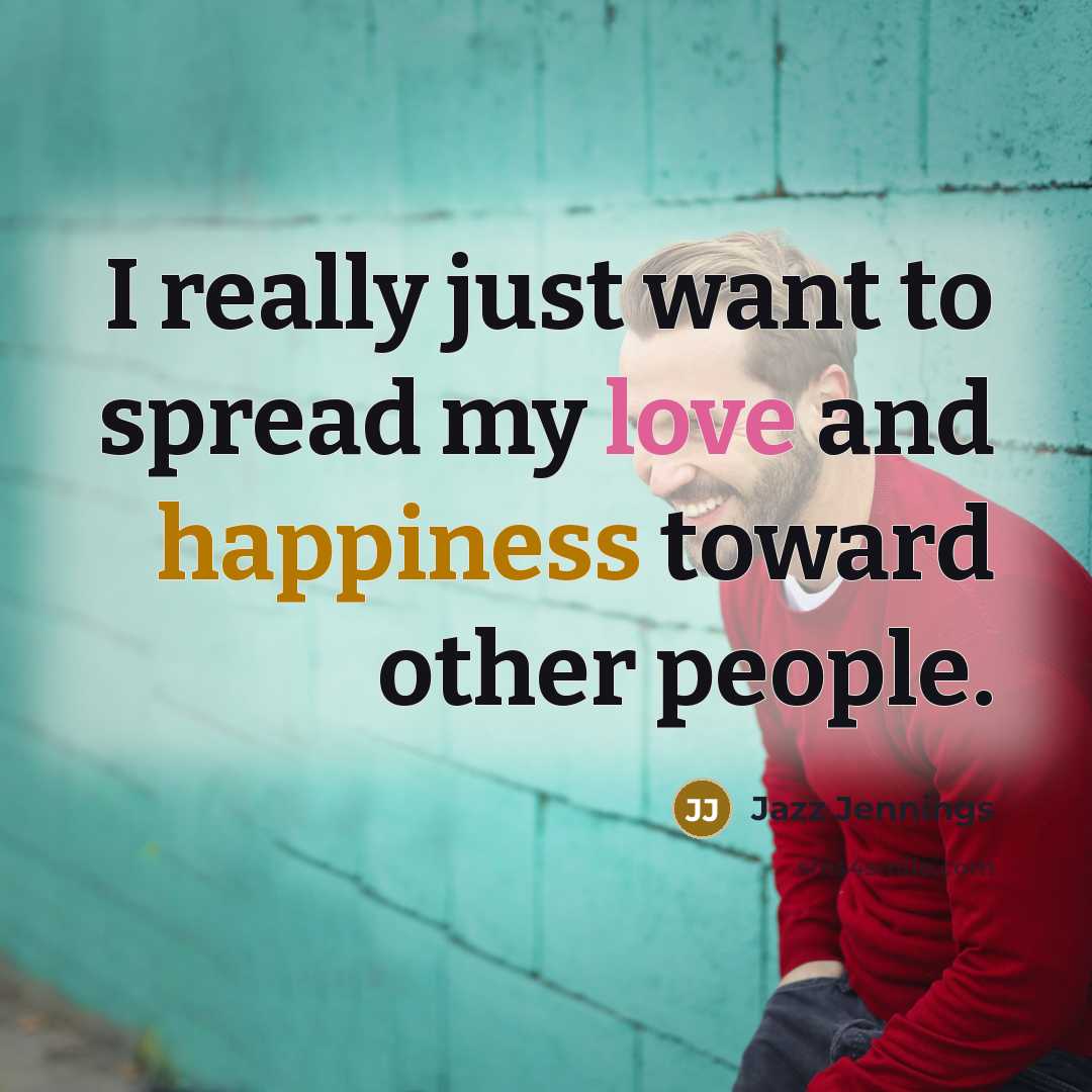 “I really just want to spread my love and happiness…” quote by Jazz Jennings