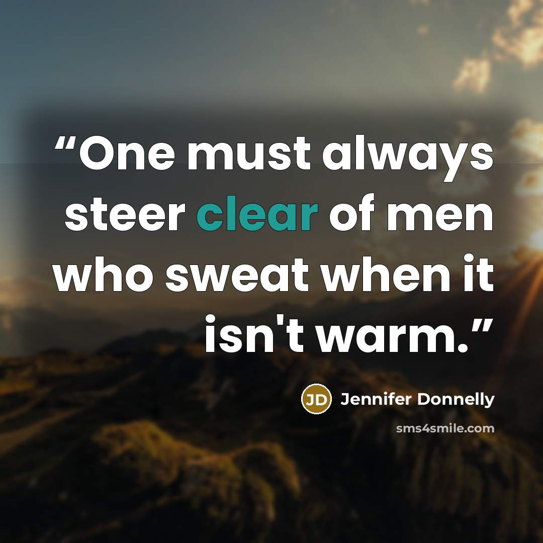 “One must always steer clear of men who sweat when it isn't warm.” quote by Jennifer Donnelly
