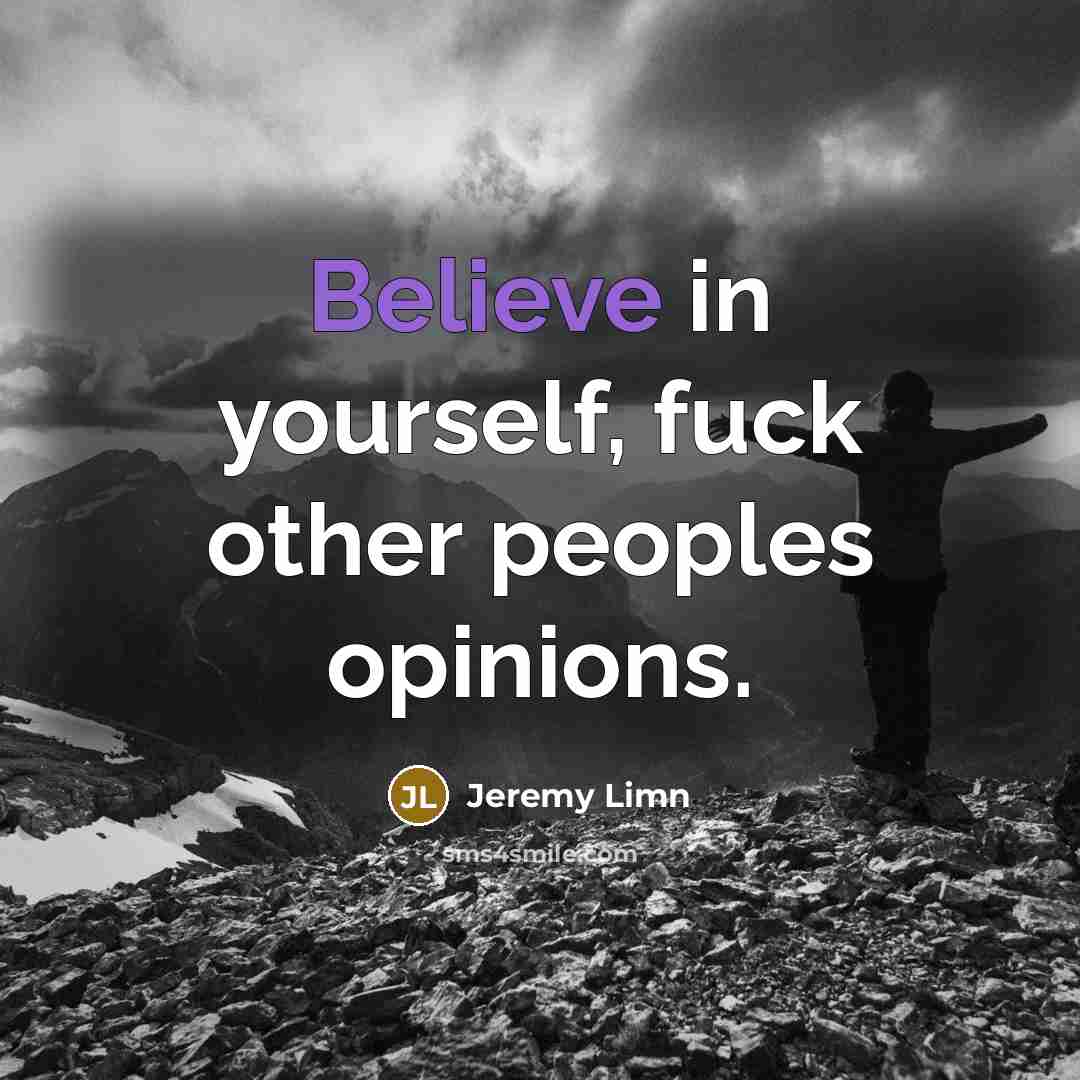 “Believe in yourself, fuck other peoples opinions.…” quote by Jeremy Limn