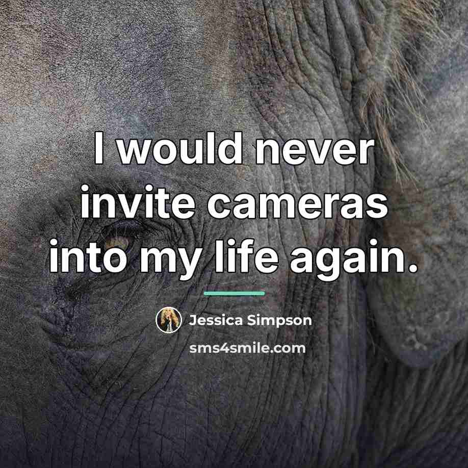 “I would never invite cameras into my life again.…” quote by Jessica Simpson