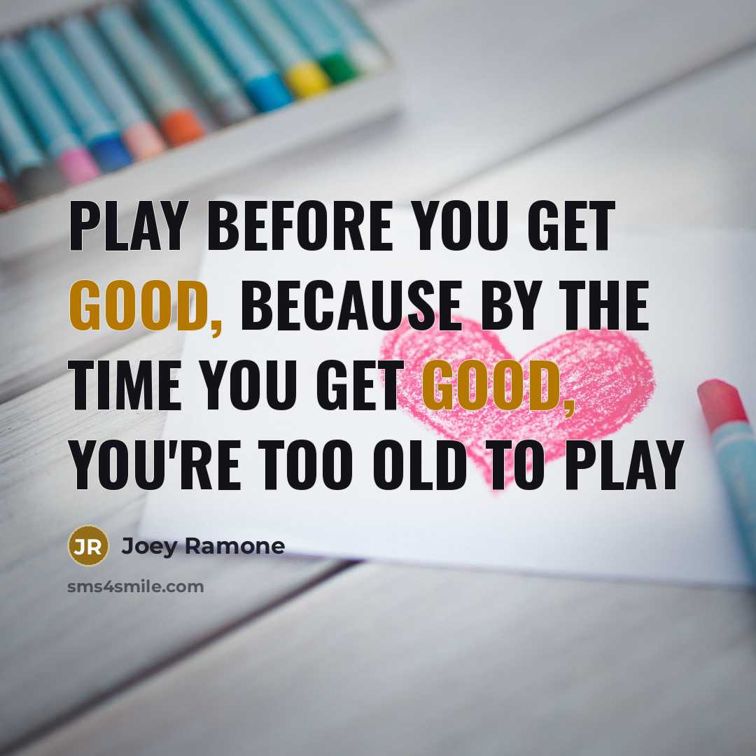“Play before you get good, because by the time you…” quote by Joey Ramone