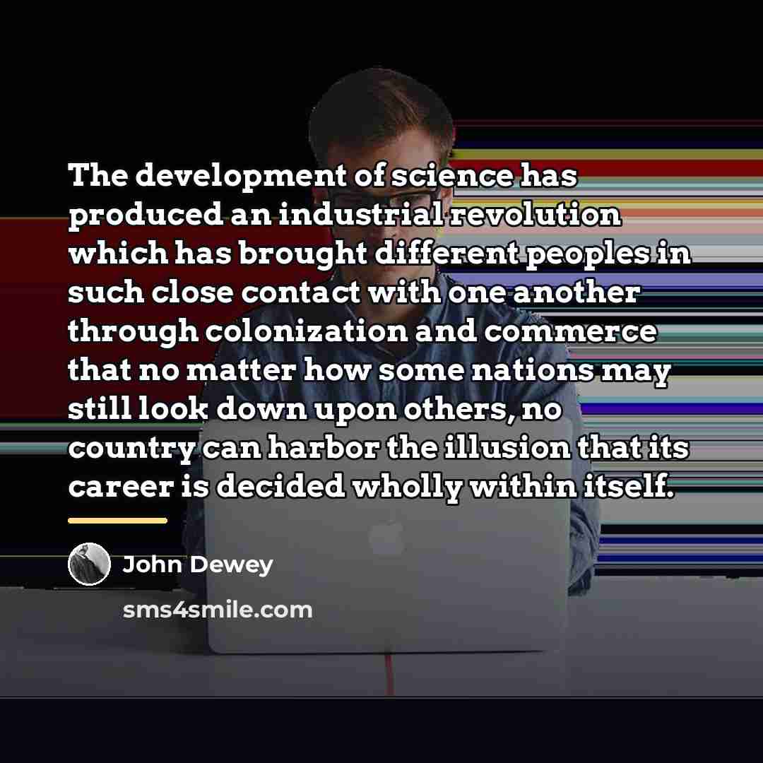 “The development of science has produced an industrial revolution which…” quote by John Dewey