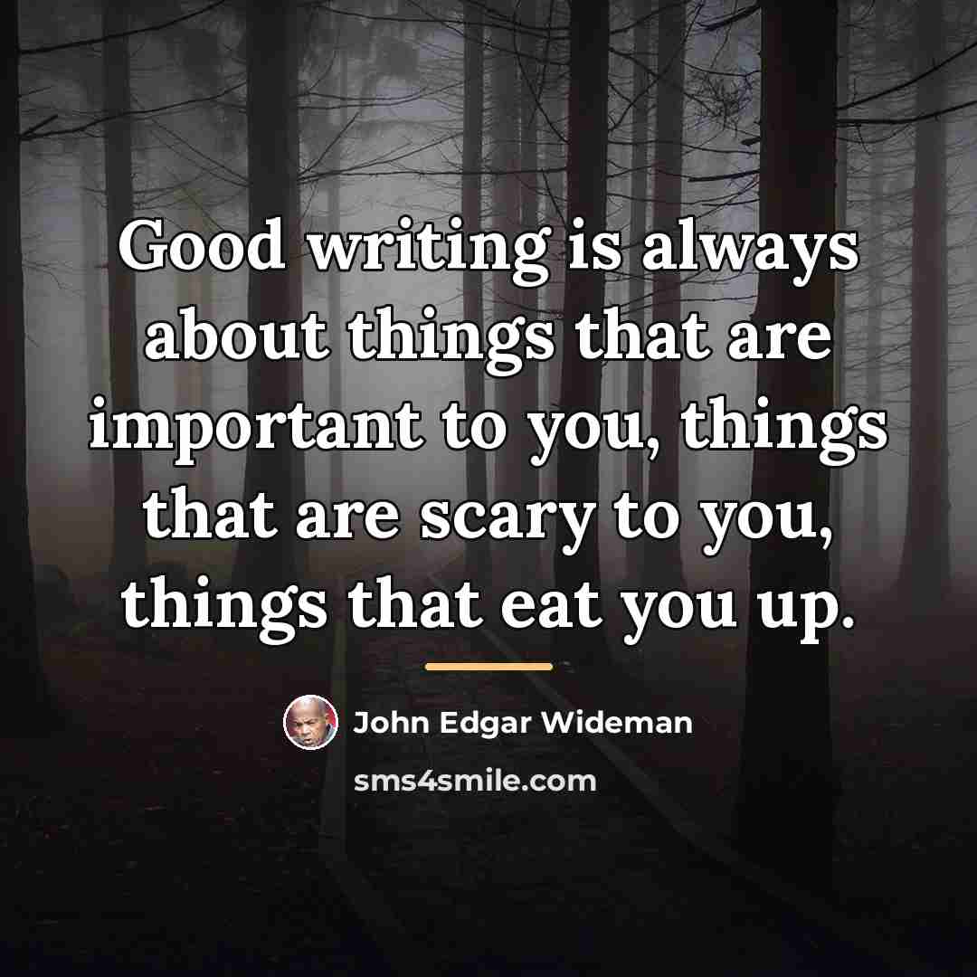 “Good writing is always about things that are important to…” quote by John Edgar Wideman