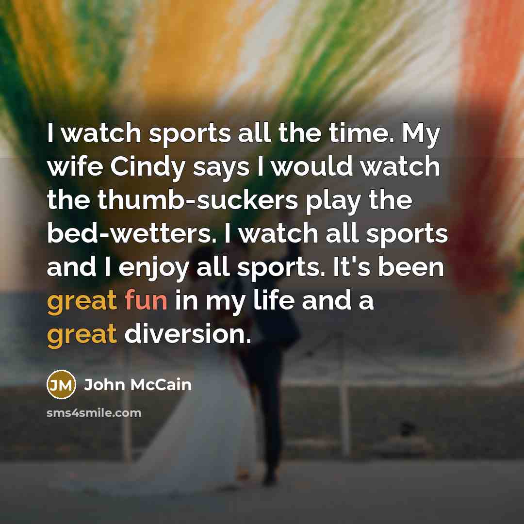 “I watch sports all the time. My wife Cindy says…” quote by John McCain