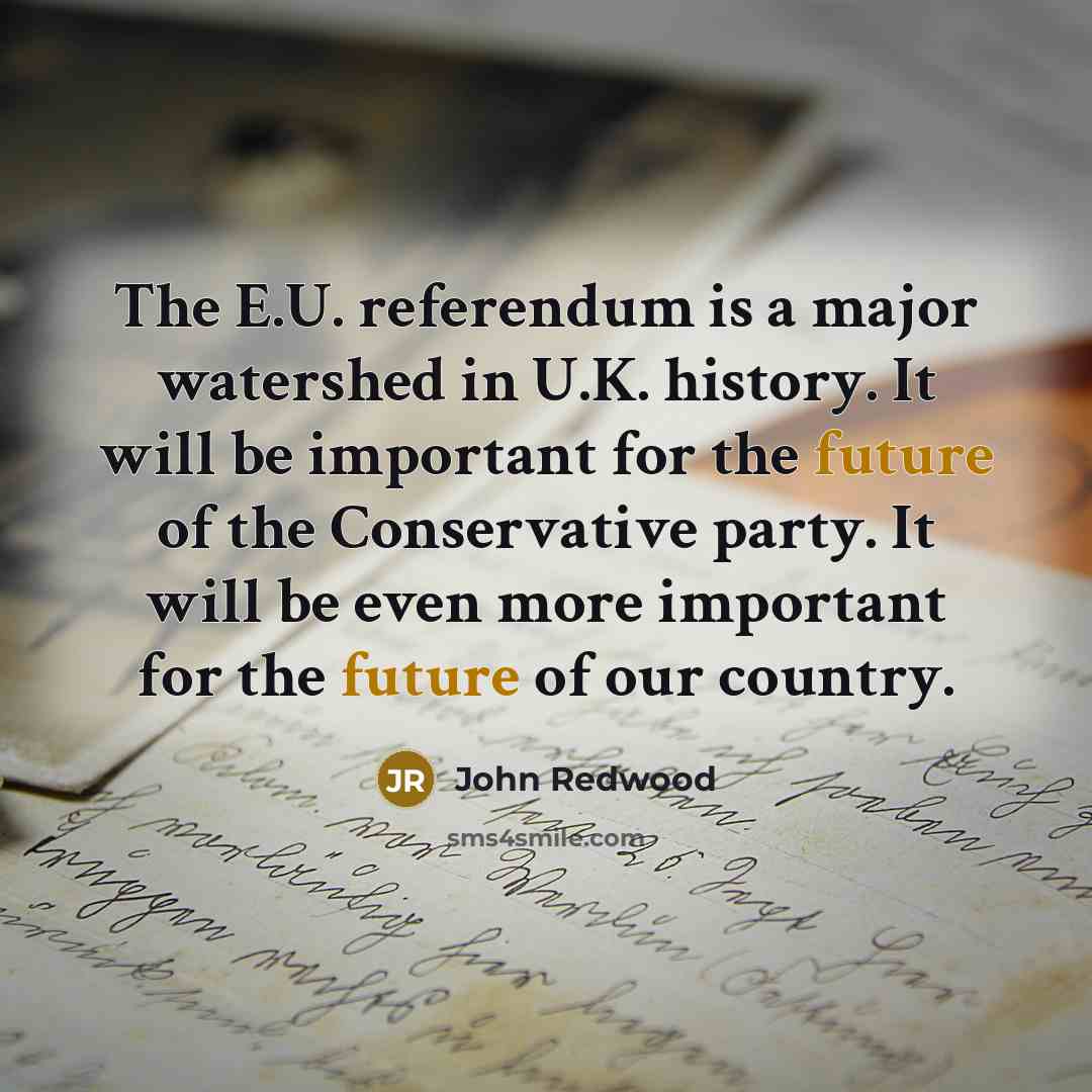 “The E.U. referendum is a major watershed in U.K. history.…” quote by John Redwood