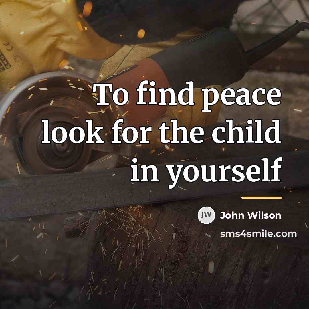 “To find peace look for the child in yourself…” quote by John Wilson
