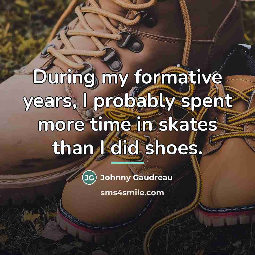 “During my formative years, I probably spent more time in…” quote by Johnny Gaudreau