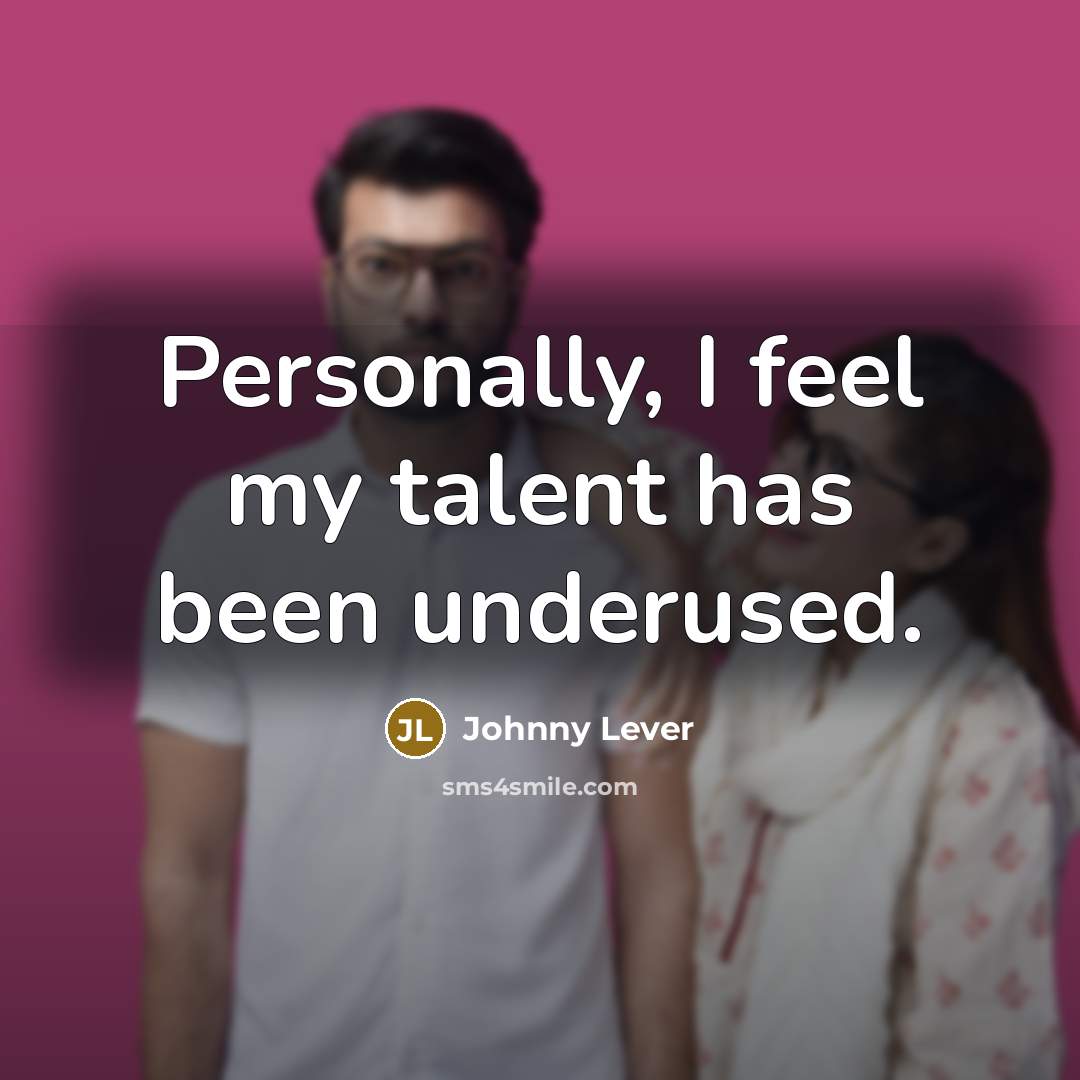 “Personally, I feel my talent has been underused.…” quote by Johnny Lever