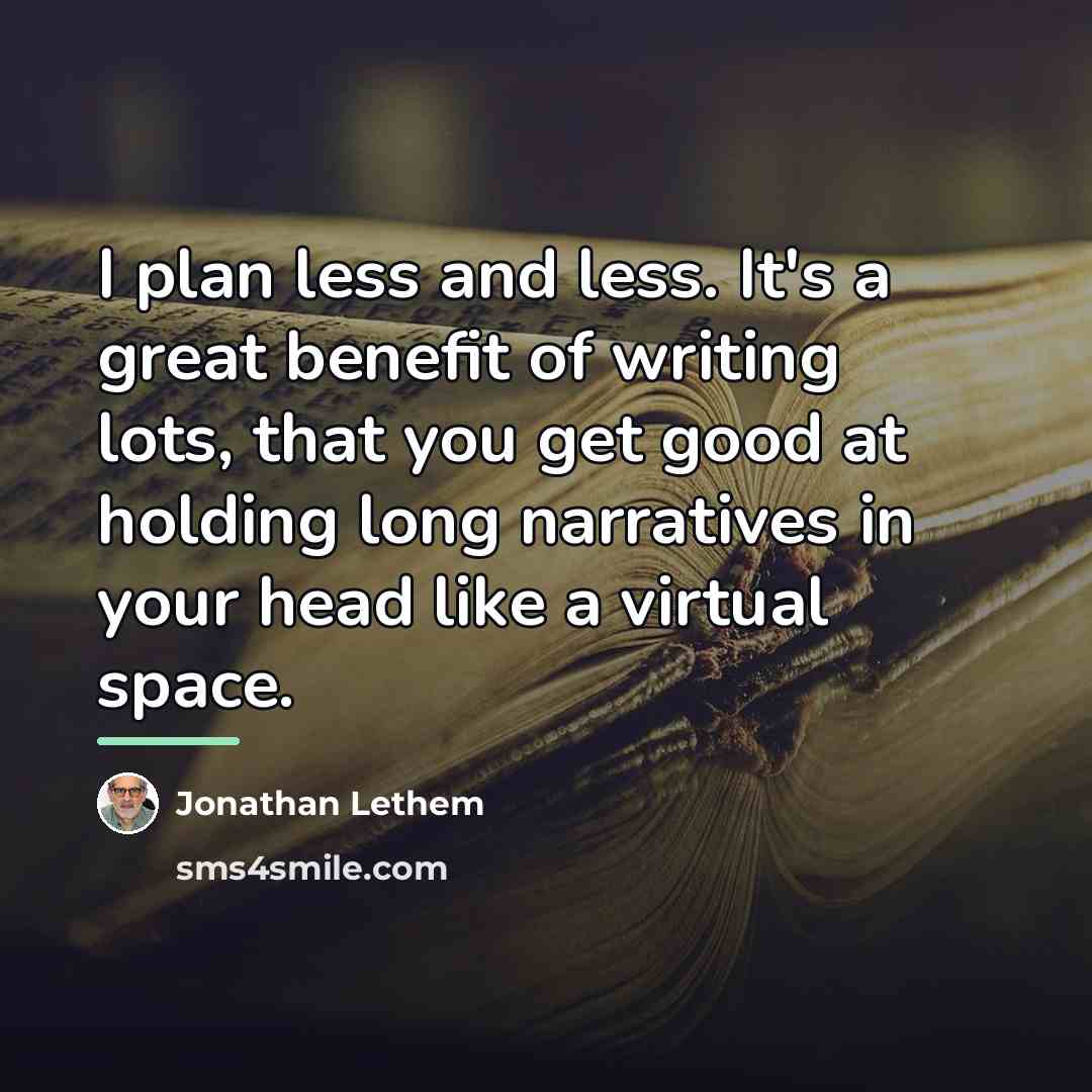“I plan less and less. It's a great benefit of…” quote by Jonathan Lethem